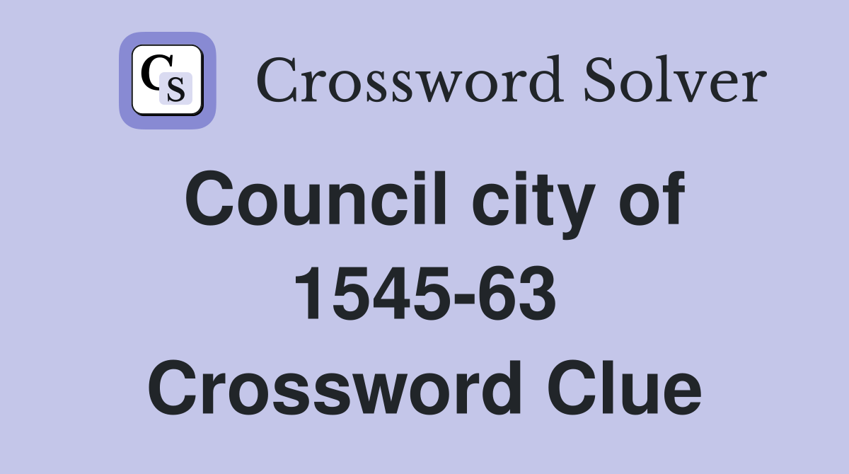 Council city of 1545-63 Crossword Clue