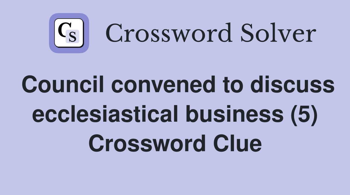 Council convened to discuss ecclesiastical business (5) Crossword Clue