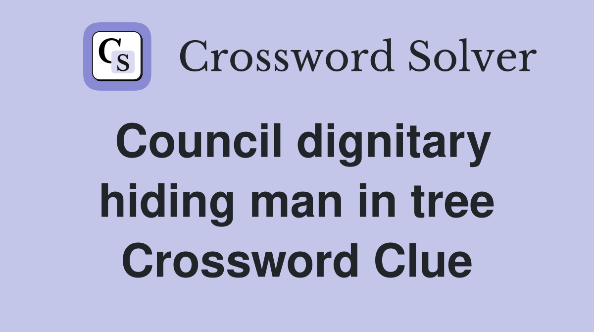 Council dignitary hiding man in tree Crossword Clue