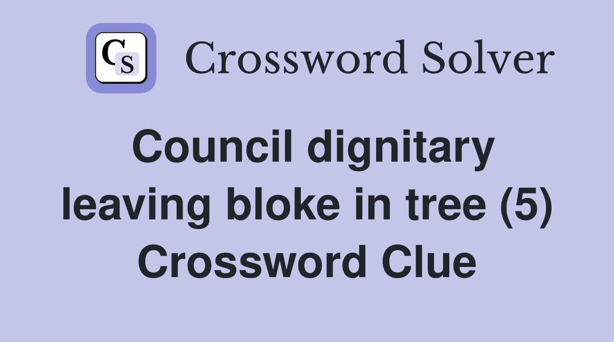 Council dignitary leaving bloke in tree (5) Crossword Clue
