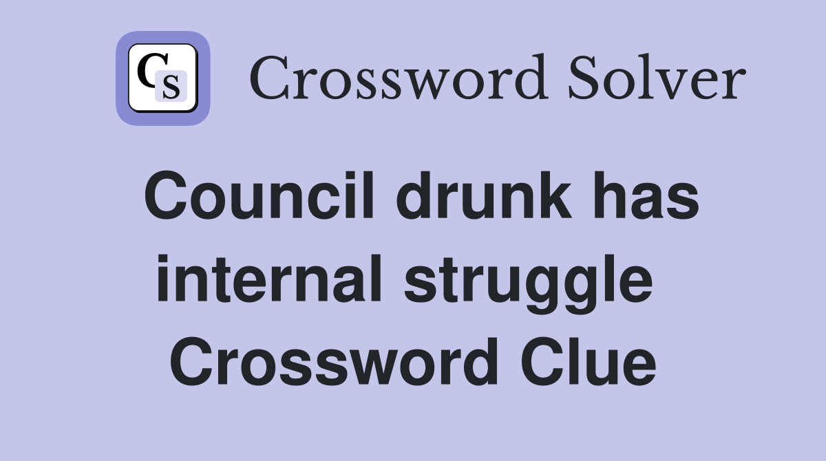 Council drunk has internal struggle  Crossword Clue