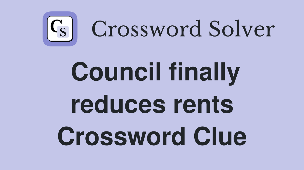 Council finally reduces rents Crossword Clue