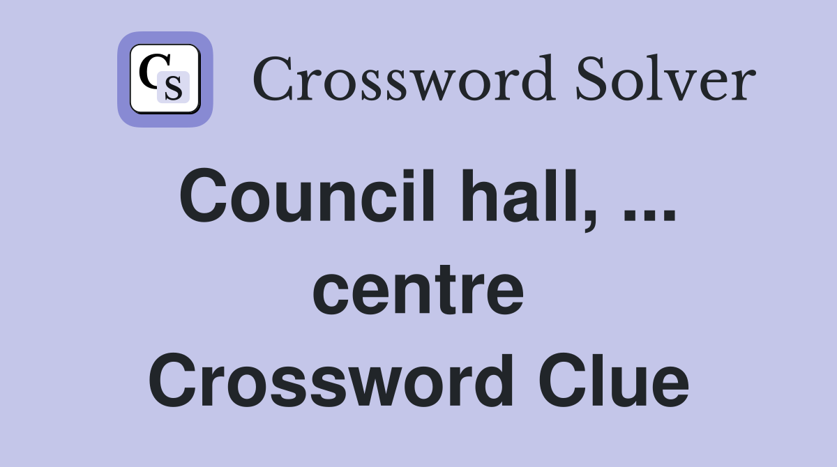 Council hall, ... centre Crossword Clue