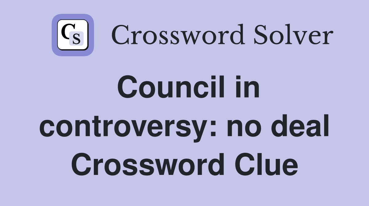Council in controversy: no deal Crossword Clue