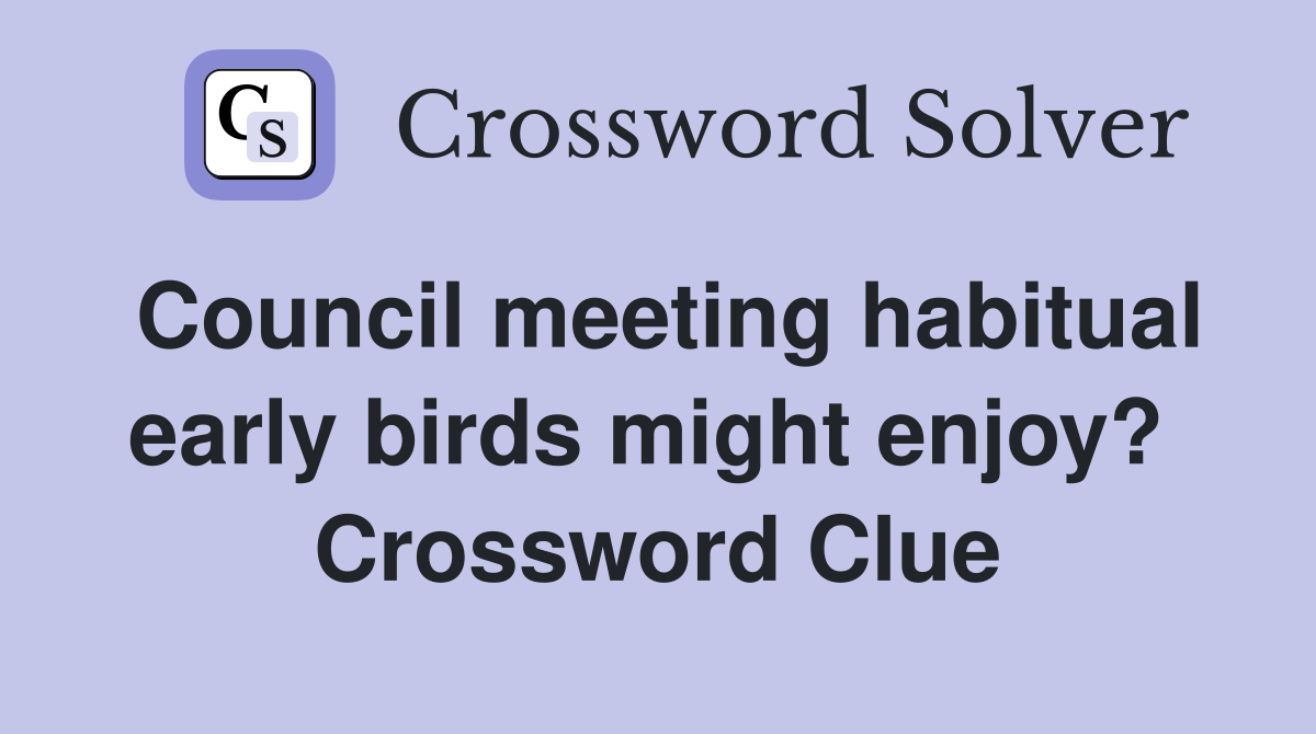 Council meeting habitual early birds might enjoy?  Crossword Clue