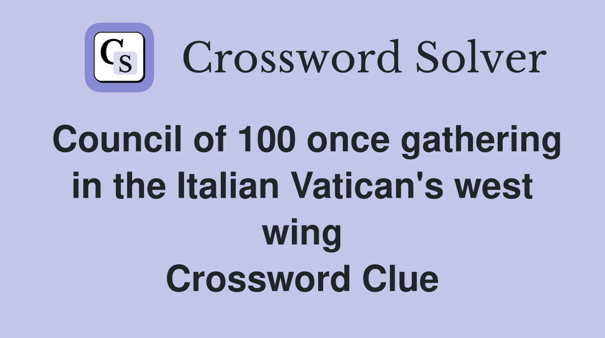 Council of 100 once gathering in the Italian Vatican's west wing Crossword Clue