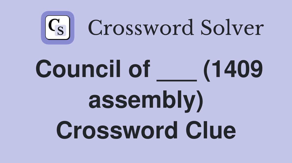 Council of ___ (1409 assembly) Crossword Clue