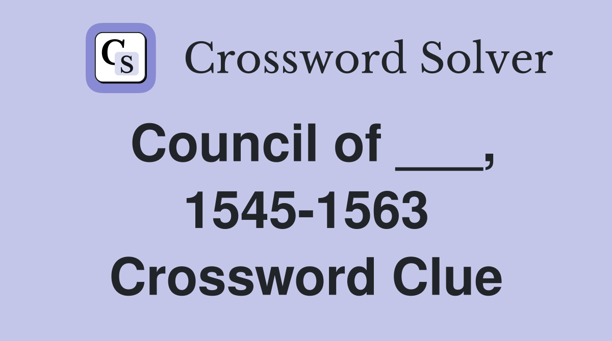 Council of ___, 1545-1563 Crossword Clue