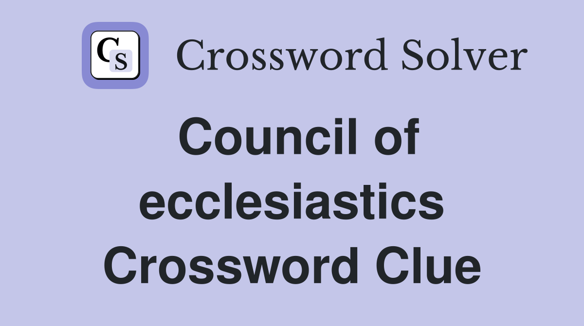 Council of ecclesiastics Crossword Clue