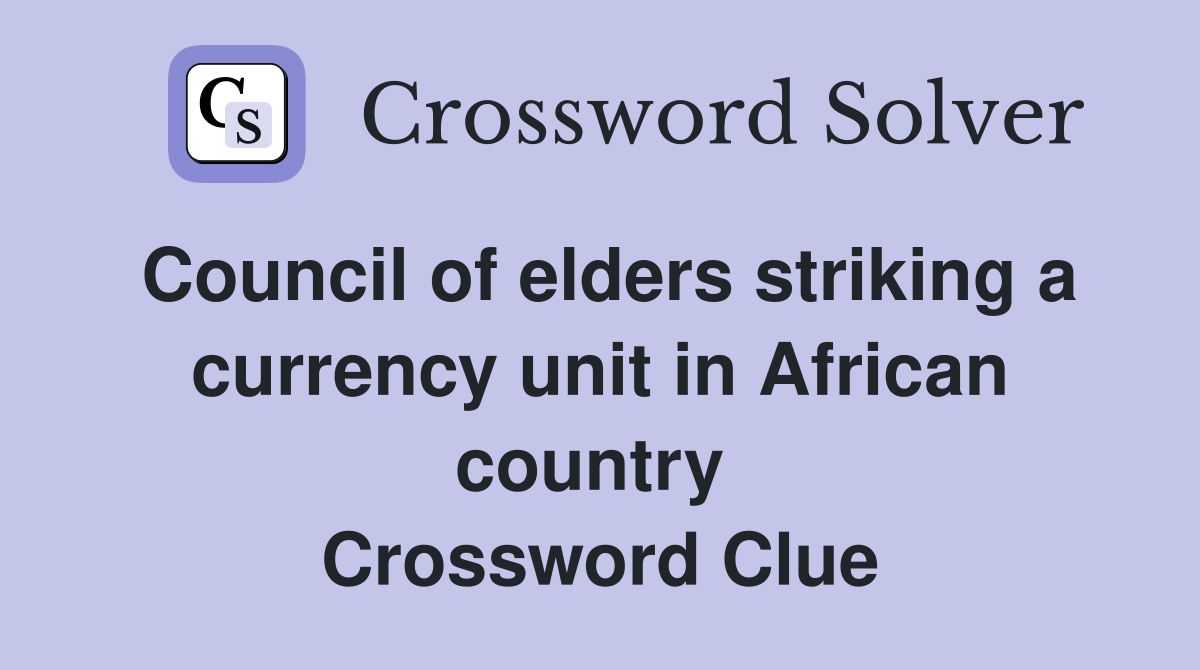 Council of elders striking a currency unit in African country  Crossword Clue