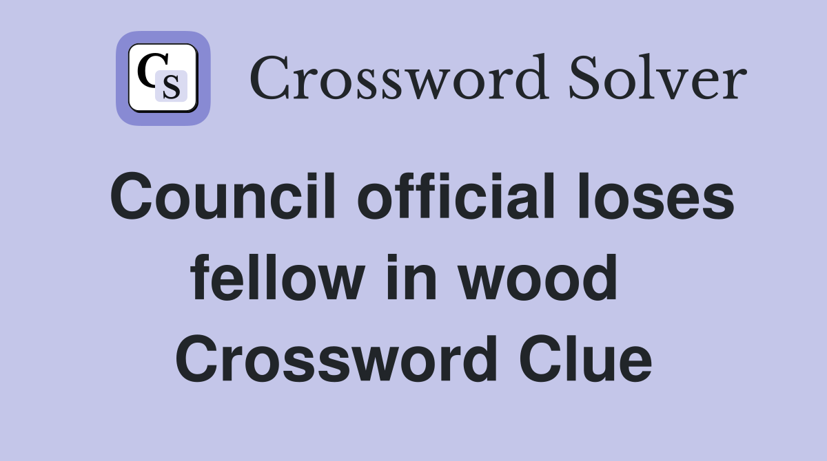 Council official loses fellow in wood  Crossword Clue