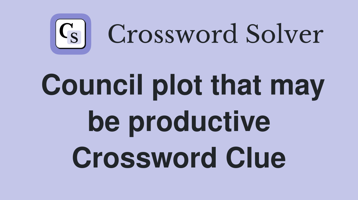 Council plot that may be productive Crossword Clue