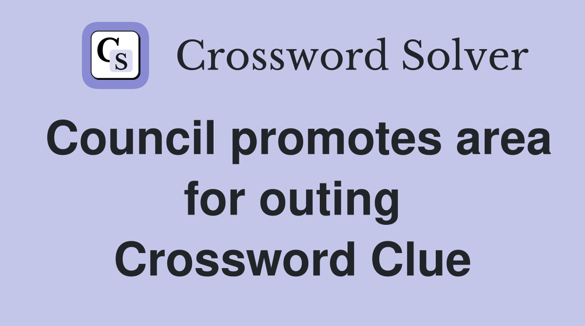 Council promotes area for outing Crossword Clue