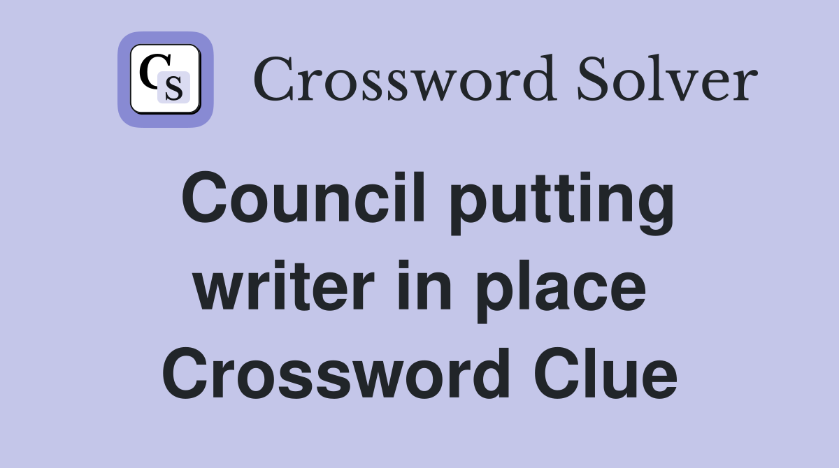 Council putting writer in place Crossword Clue
