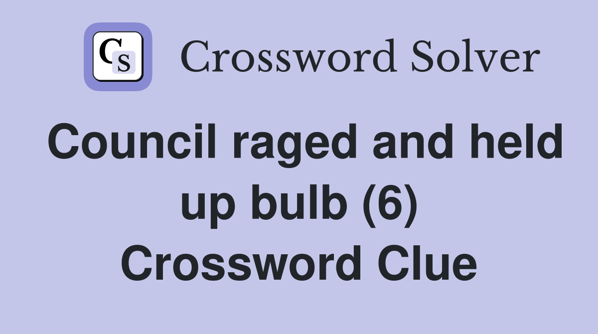 Council raged and held up bulb (6) Crossword Clue