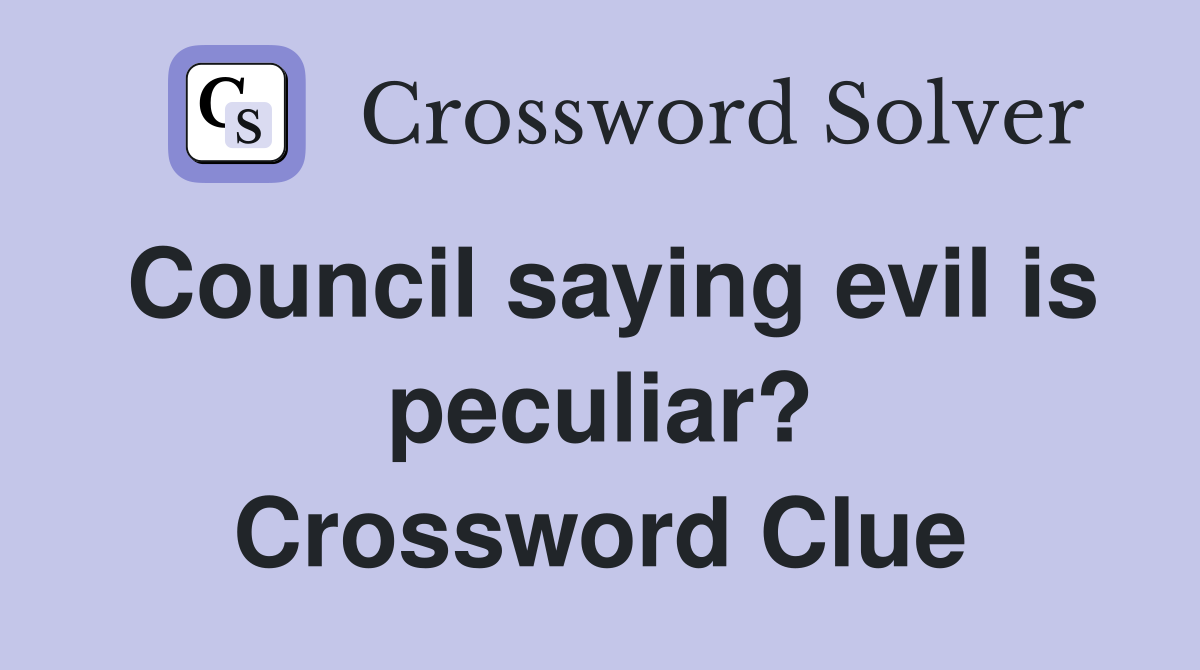 Council saying evil is peculiar? Crossword Clue