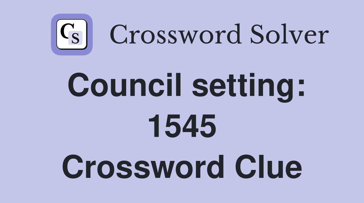Council setting: 1545 Crossword Clue