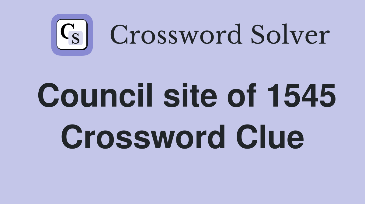 Council site of 1545 Crossword Clue
