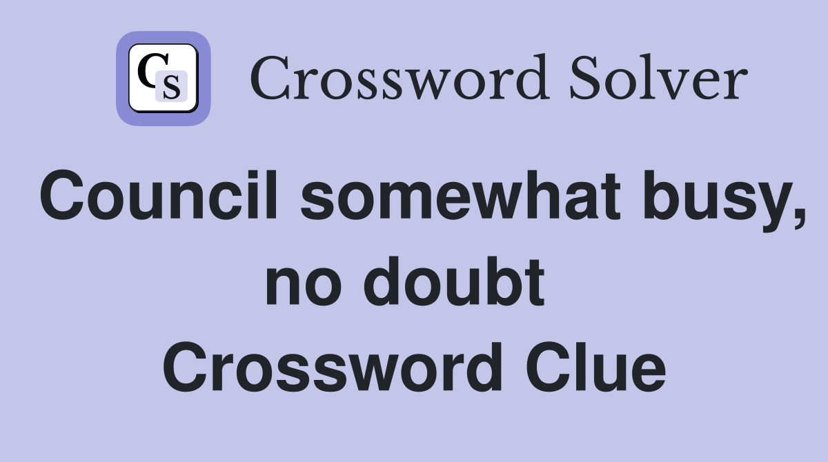 Council somewhat busy, no doubt  Crossword Clue