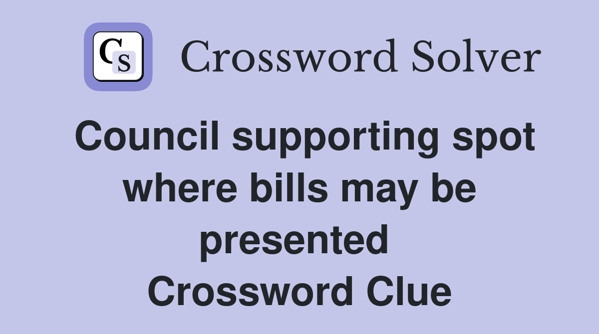Council supporting spot where bills may be presented  Crossword Clue