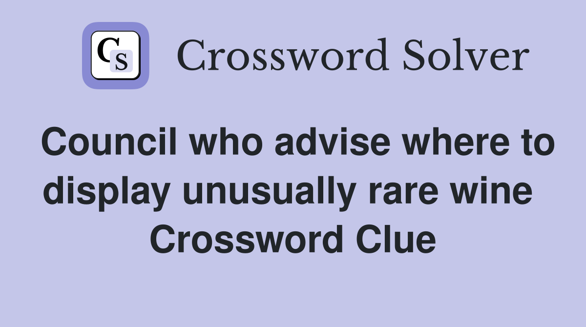 Council who advise where to display unusually rare wine  Crossword Clue