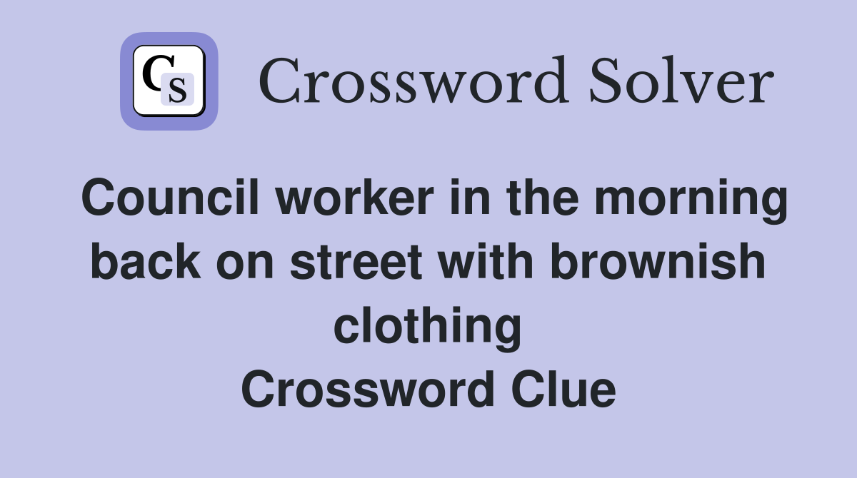 Council worker in the morning back on street with brownish clothing Crossword Clue