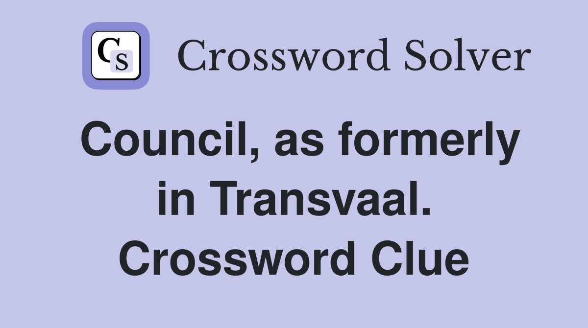 Council, as formerly in Transvaal. Crossword Clue