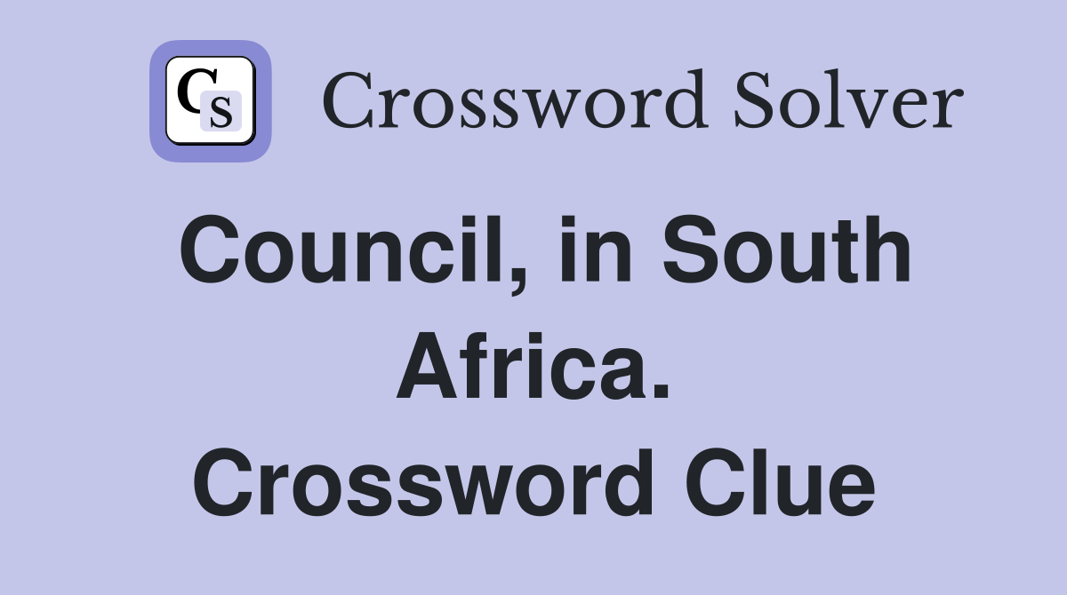 Council, in South Africa. Crossword Clue