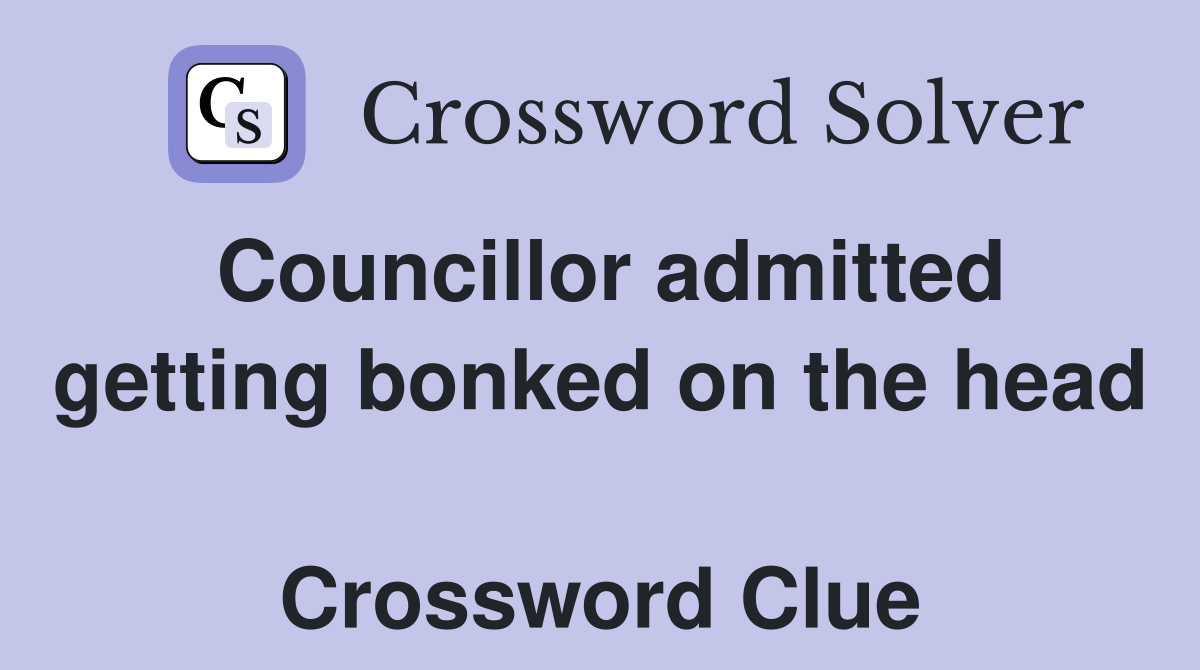 Councillor admitted getting bonked on the head  Crossword Clue