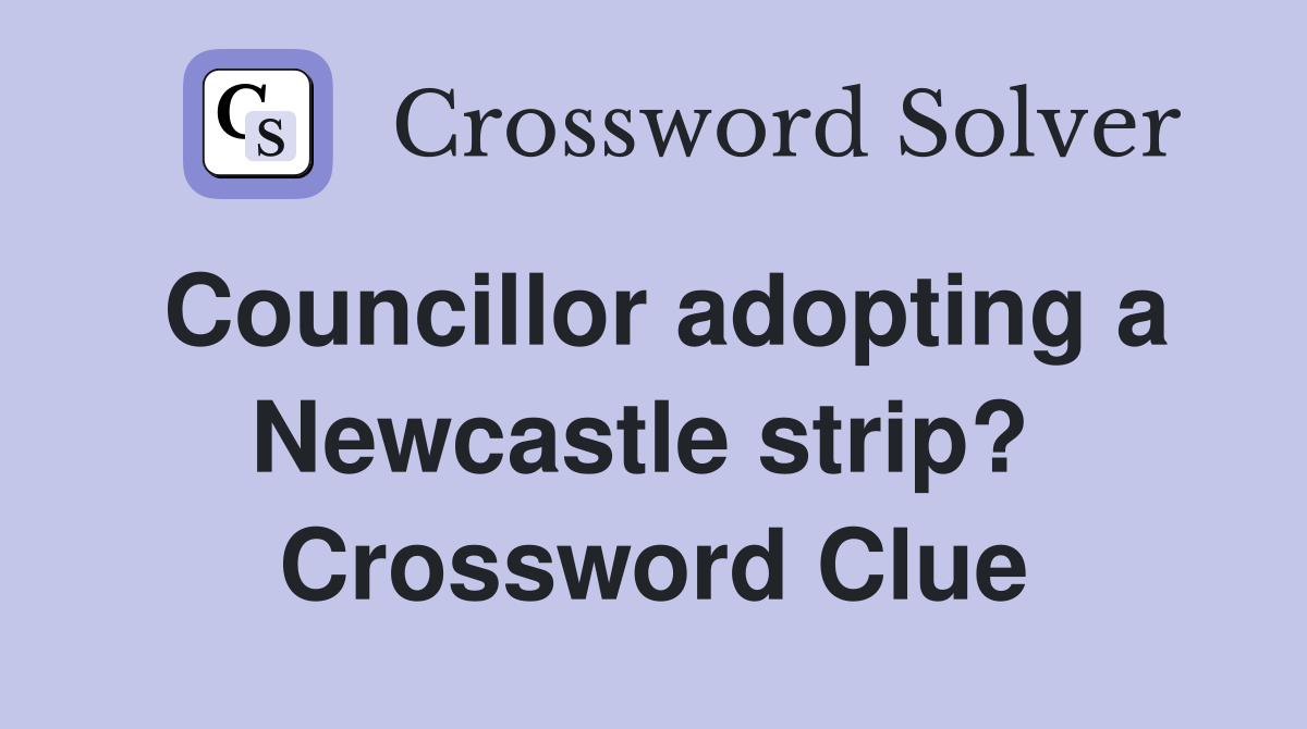 Councillor adopting a Newcastle strip?  Crossword Clue