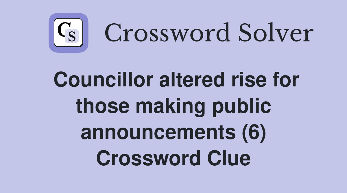Councillor altered rise for those making public announcements (6) Crossword Clue