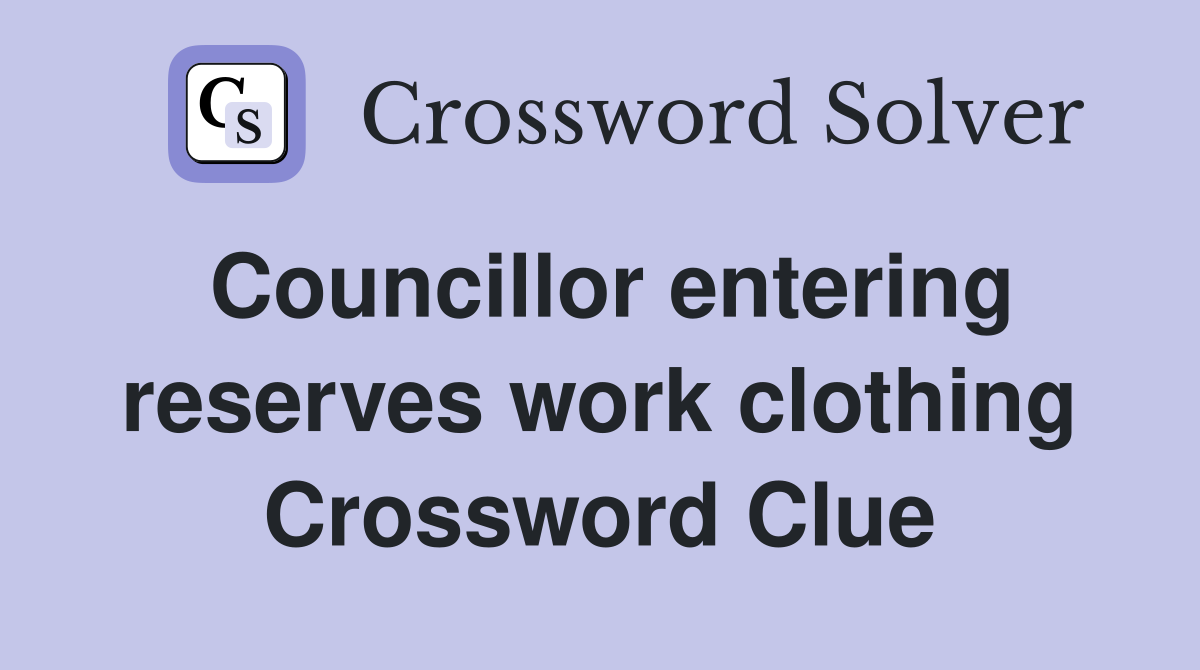 Councillor entering reserves work clothing Crossword Clue