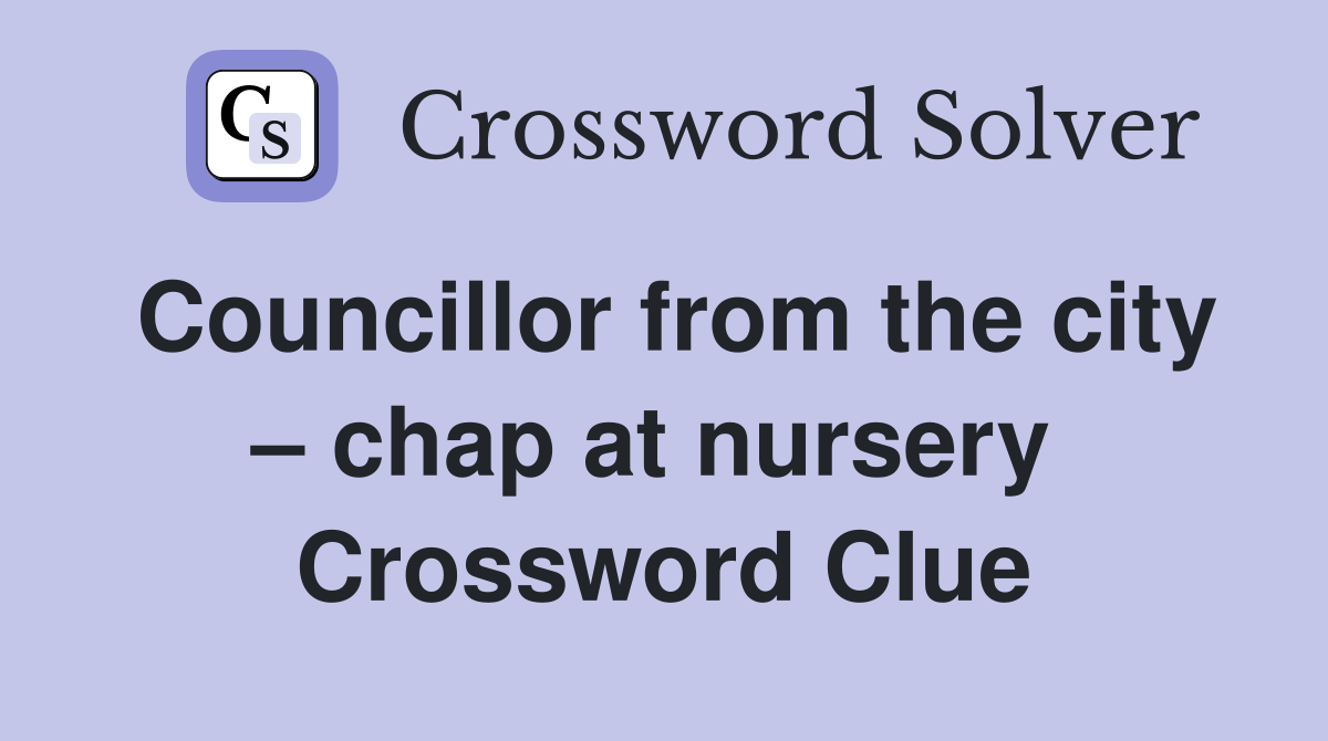 Councillor from the city – chap at nursery  Crossword Clue
