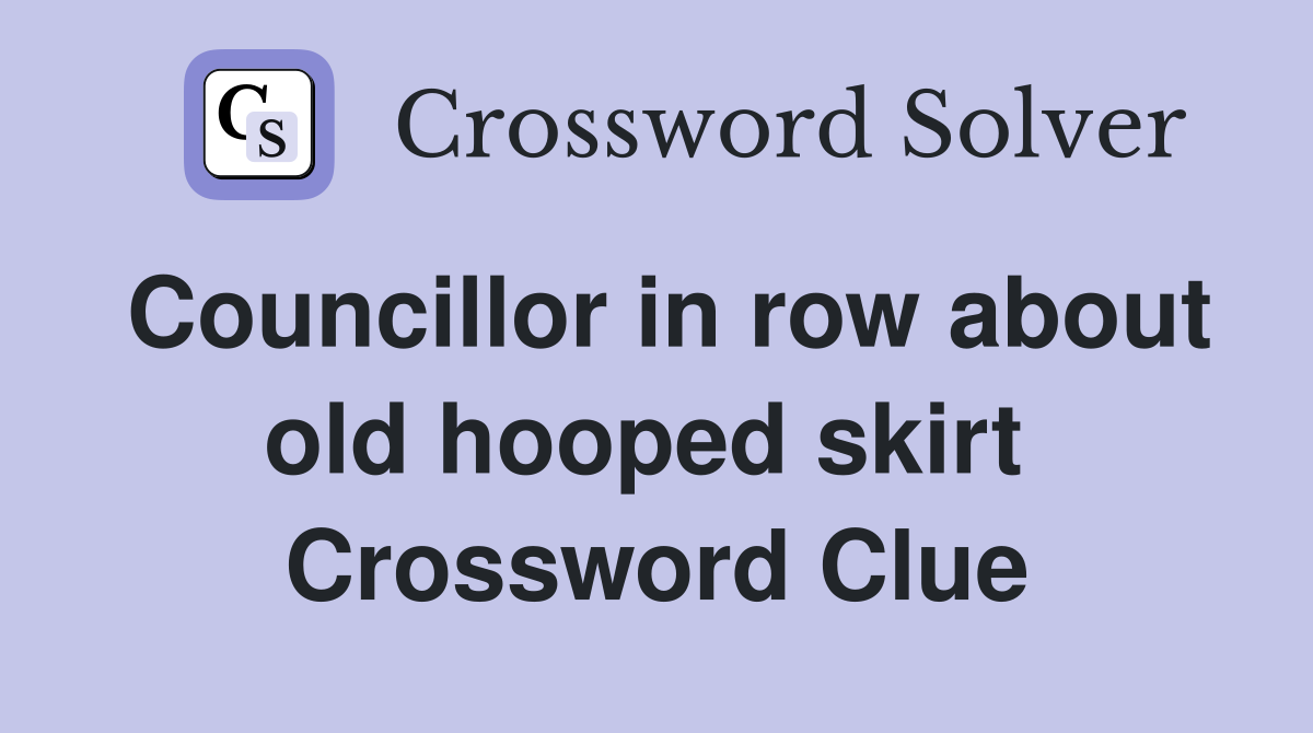 Councillor in row about old hooped skirt  Crossword Clue