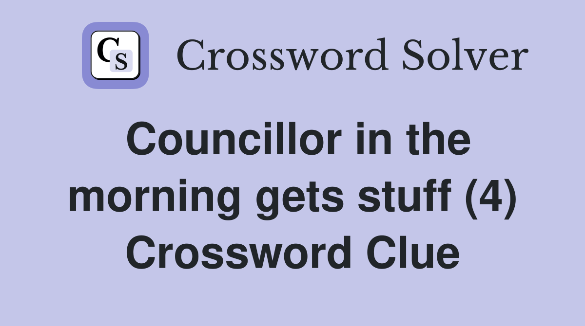 Councillor in the morning gets stuff (4) Crossword Clue