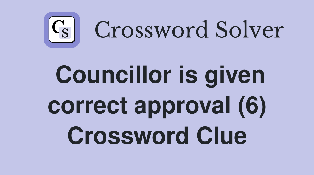 Councillor is given correct approval (6) Crossword Clue