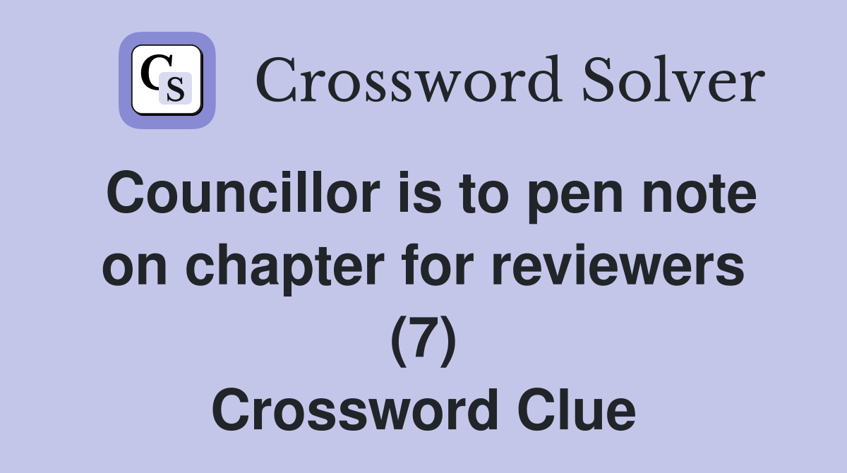 Councillor is to pen note on chapter for reviewers (7) Crossword Clue