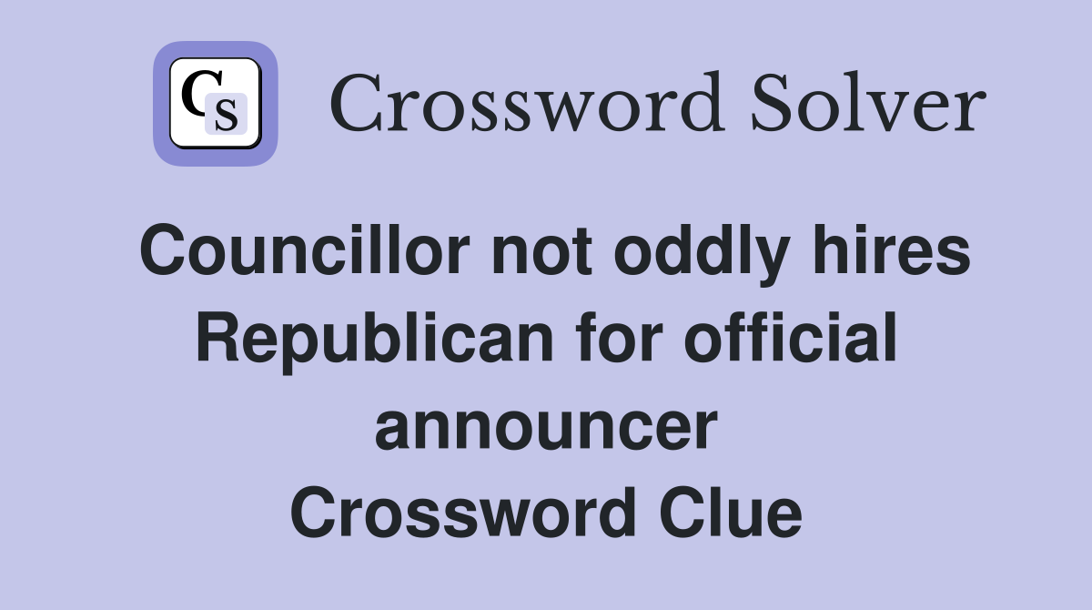 Councillor not oddly hires Republican for official announcer Crossword Clue