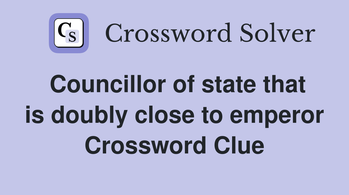 Councillor of state that is doubly close to emperor Crossword Clue