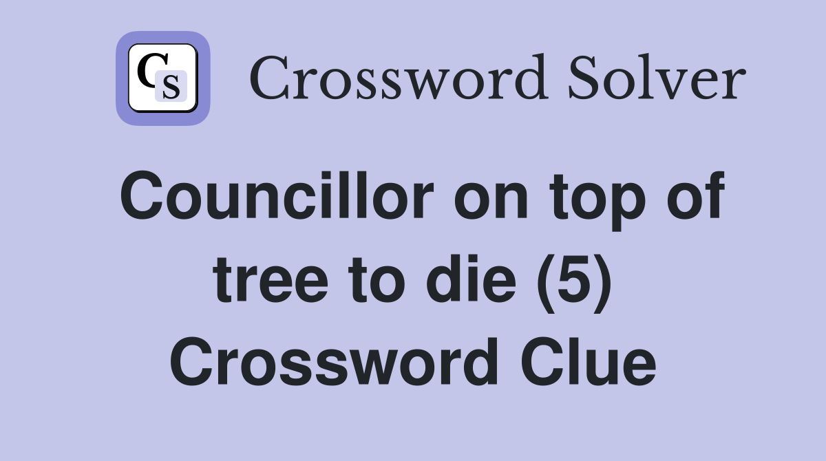 Councillor on top of tree to die (5) Crossword Clue