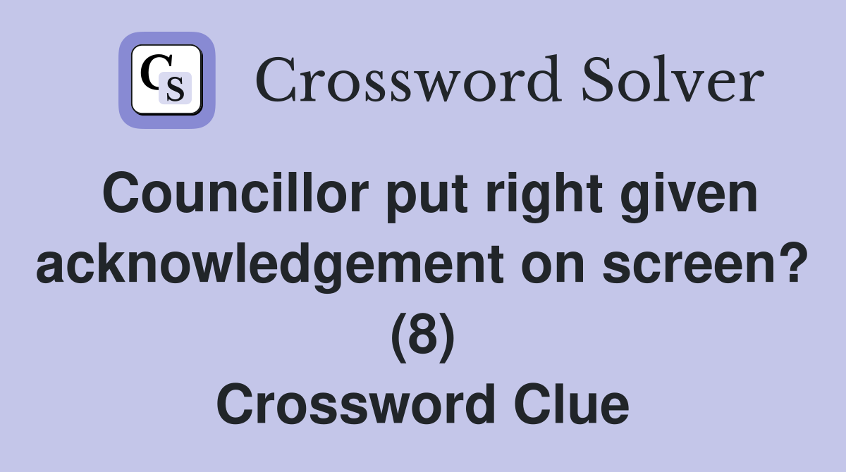 Councillor put right given acknowledgement on screen? (8) Crossword Clue