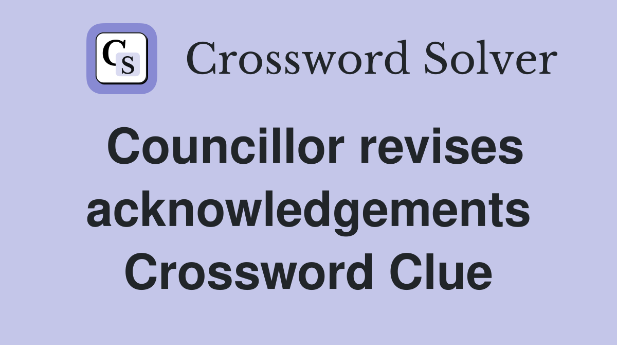 Councillor revises acknowledgements Crossword Clue