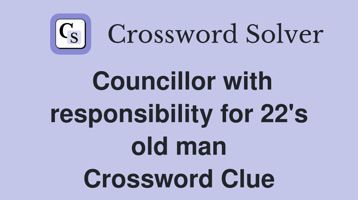 Councillor with responsibility for 22's old man Crossword Clue