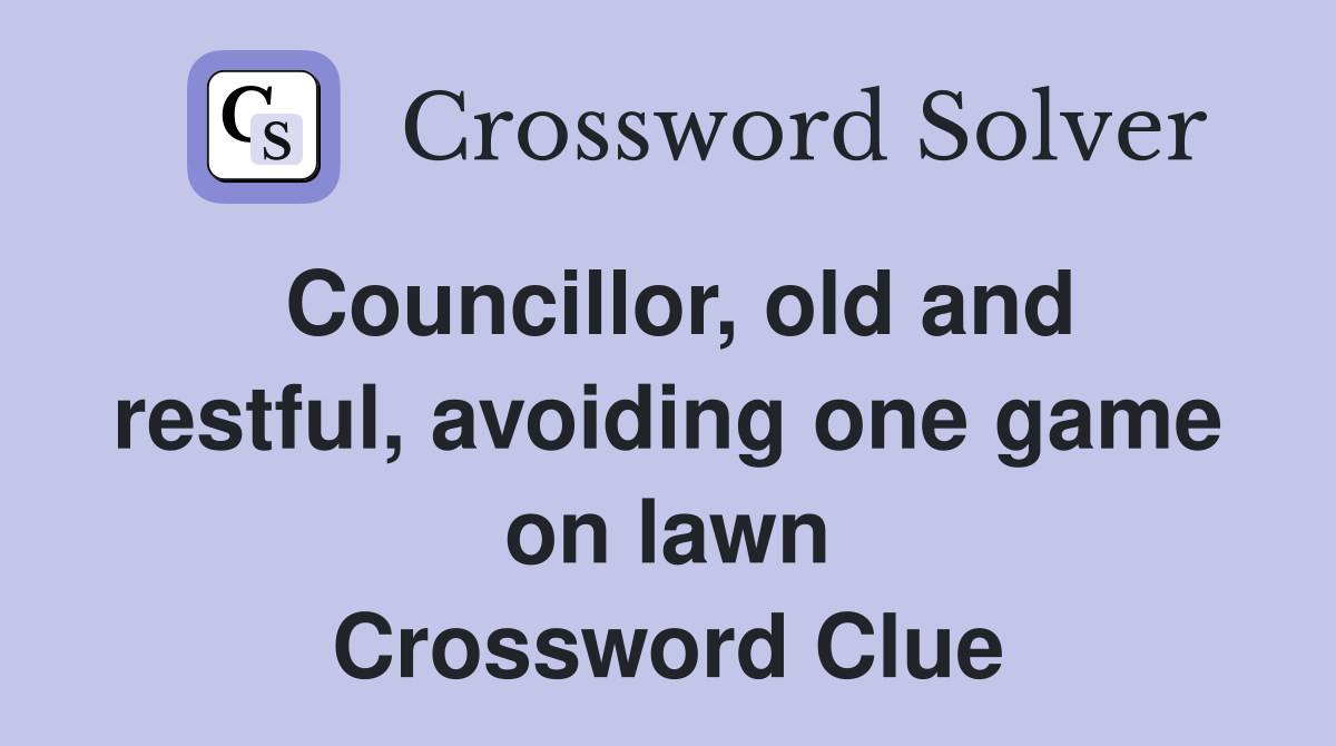 Councillor, old and restful, avoiding one game on lawn Crossword Clue