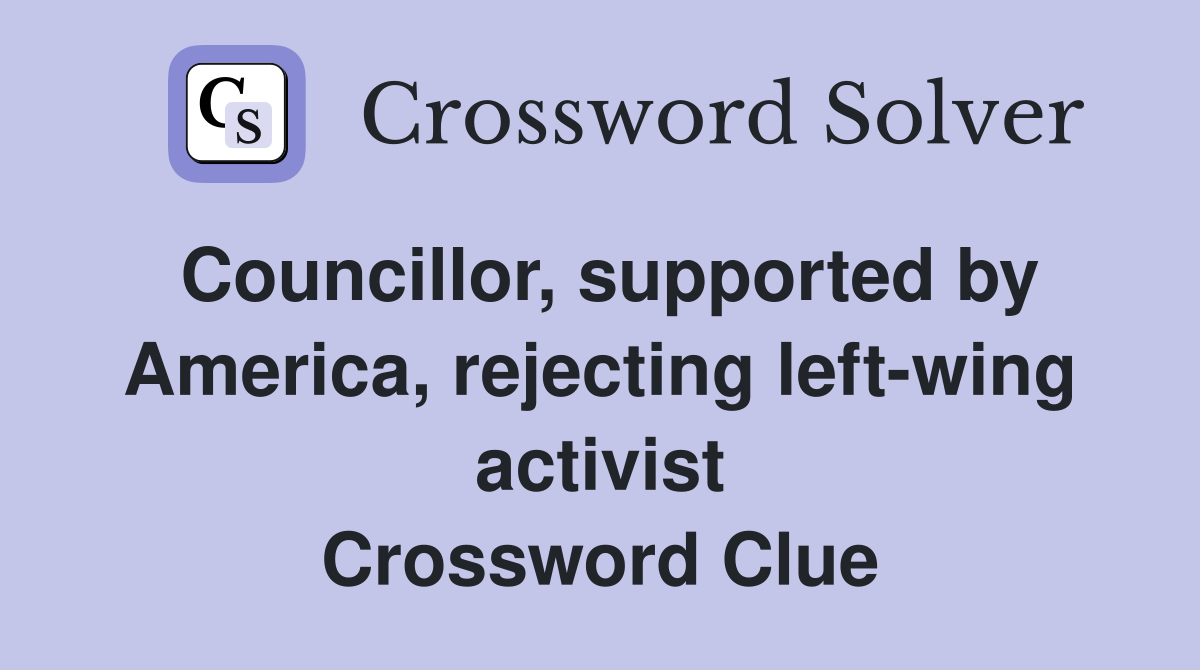Councillor, supported by America, rejecting left-wing activist Crossword Clue