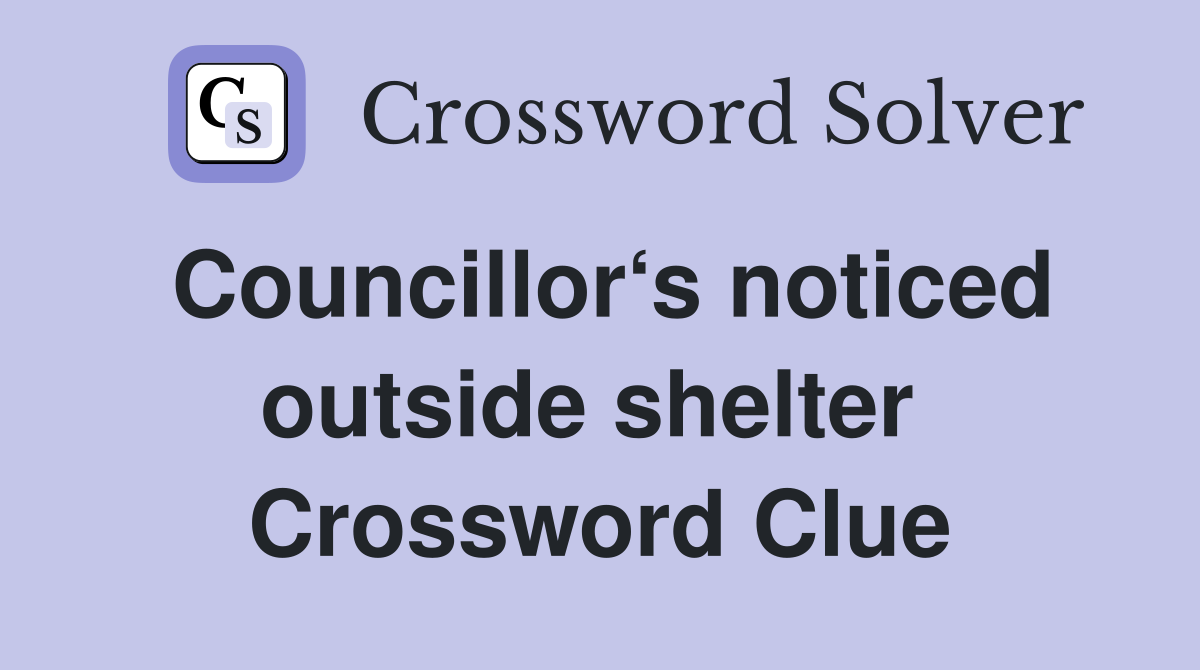 Councillor‘s noticed outside shelter  Crossword Clue