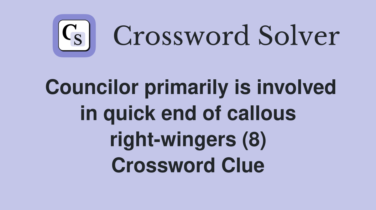 Councilor primarily is involved in quick end of callous right-wingers (8) Crossword Clue