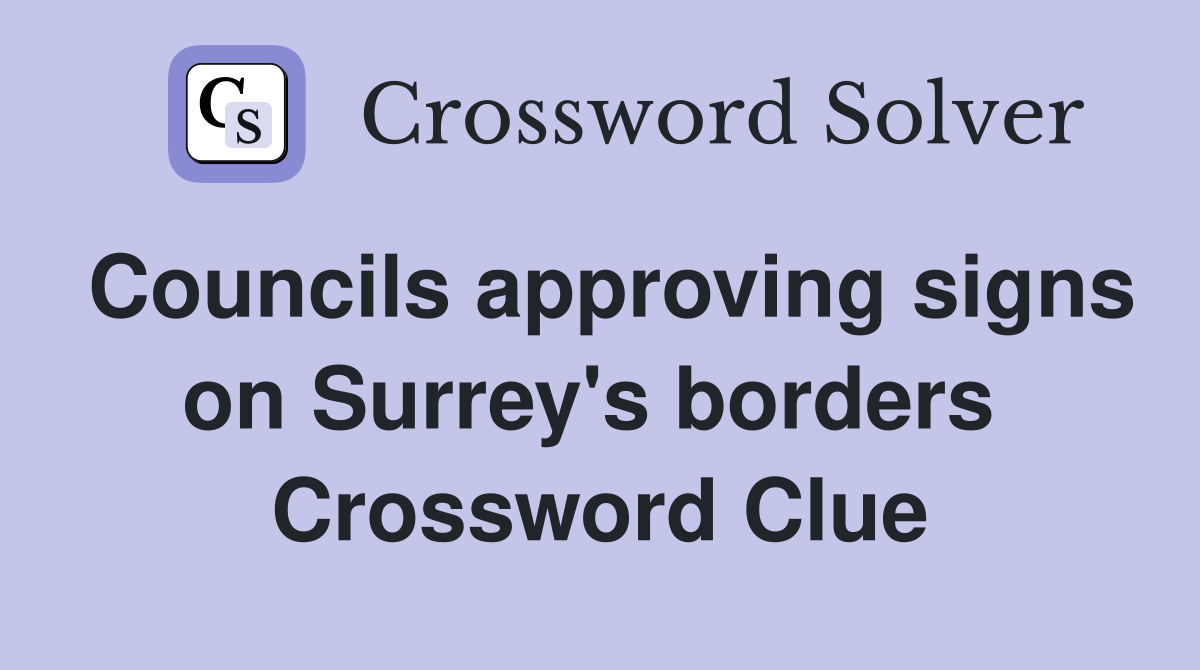 Councils approving signs on Surrey's borders  Crossword Clue