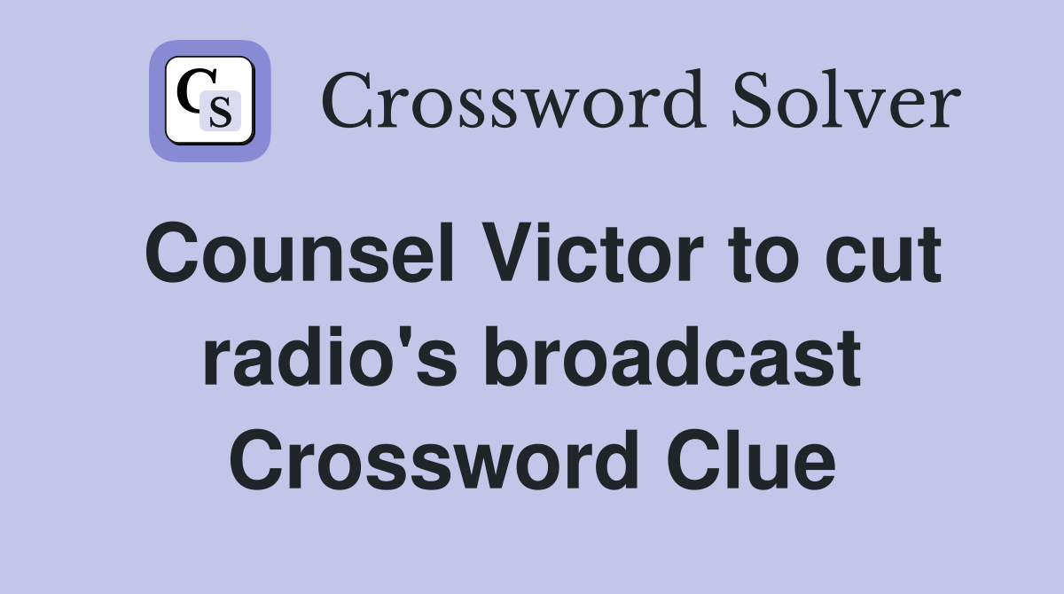 Counsel Victor to cut radio's broadcast Crossword Clue