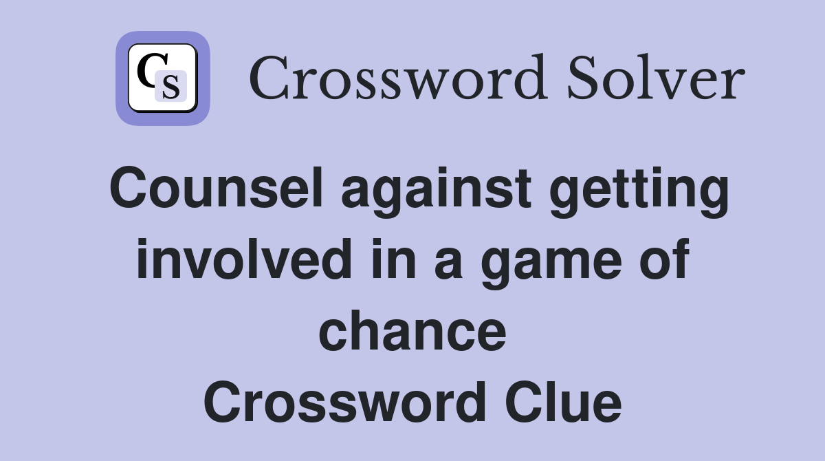 Counsel against getting involved in a game of chance Crossword Clue